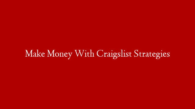 Make Money With Craigslist Strategies post thumbnail image