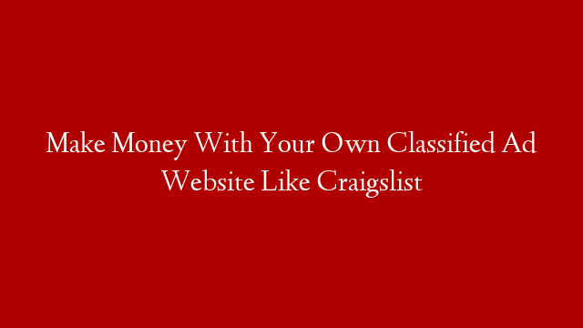 Make Money With Your Own Classified Ad Website Like Craigslist