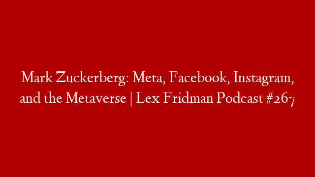 Mark Zuckerberg: Meta, Facebook, Instagram, and the Metaverse | Lex Fridman Podcast #267 post thumbnail image