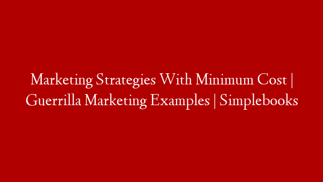 Marketing Strategies With Minimum Cost | Guerrilla Marketing Examples | Simplebooks