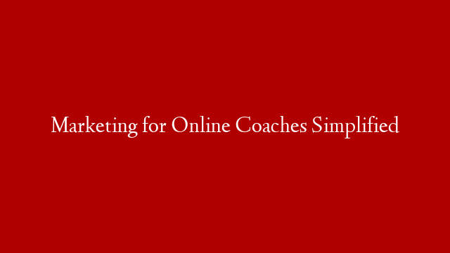 Marketing for Online Coaches Simplified