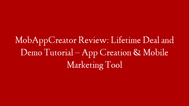 MobAppCreator Review: Lifetime Deal and Demo Tutorial – App Creation & Mobile Marketing Tool