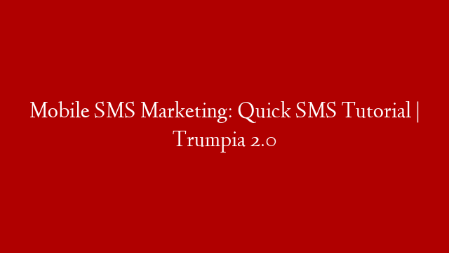 Mobile SMS Marketing: Quick SMS Tutorial | Trumpia 2.0