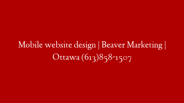 Mobile website design | Beaver Marketing | Ottawa (613)858-1507 post thumbnail image