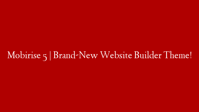 Mobirise 5 | Brand-New Website Builder Theme!