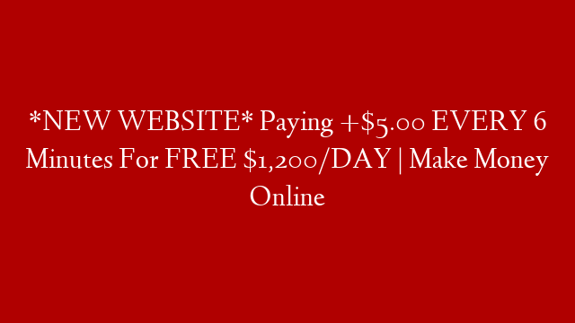 *NEW WEBSITE* Paying +$5.00 EVERY 6 Minutes For FREE $1,200/DAY | Make Money Online