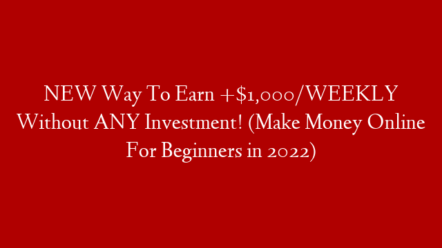 NEW Way To Earn +$1,000/WEEKLY Without ANY Investment! (Make Money Online For Beginners in 2022)