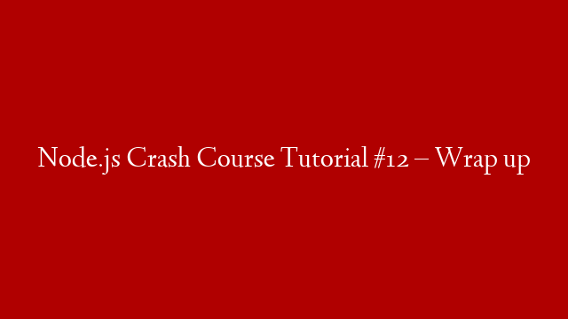 Node.js Crash Course Tutorial #12 – Wrap up