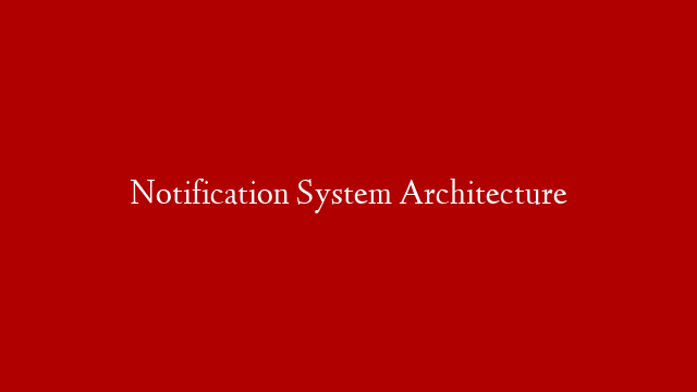 Notification System Architecture