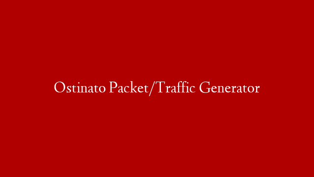 Ostinato Packet/Traffic Generator