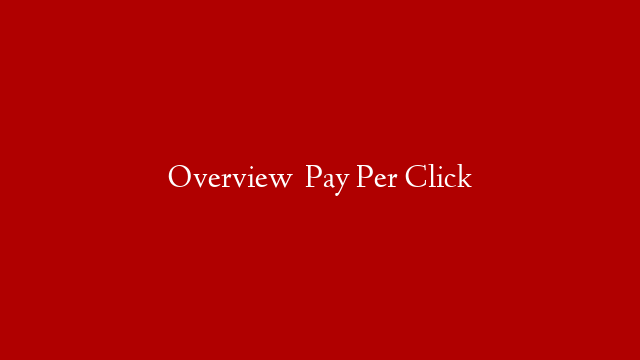 Overview   Pay Per Click