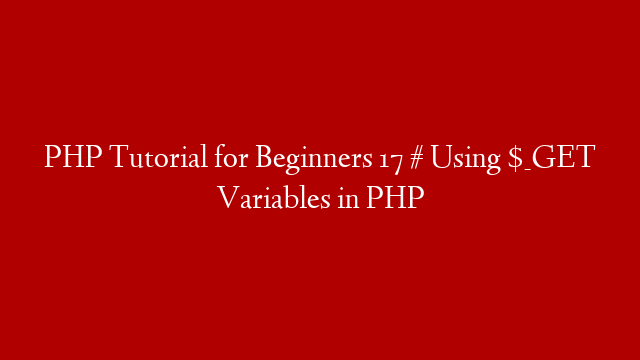 PHP Tutorial for Beginners 17 # Using $_GET Variables in PHP