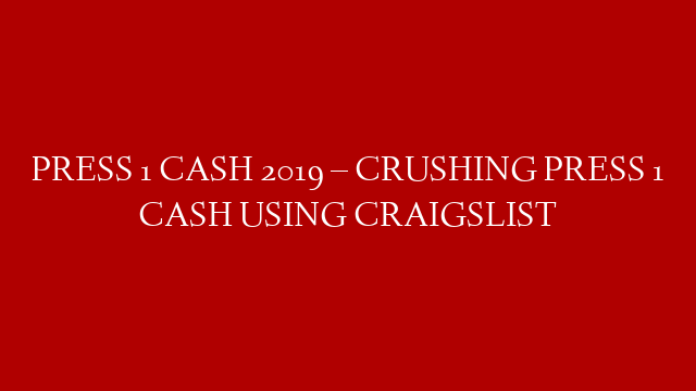 PRESS 1 CASH 2019 – CRUSHING PRESS 1 CASH USING CRAIGSLIST