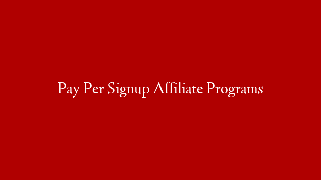 Pay Per Signup Affiliate Programs