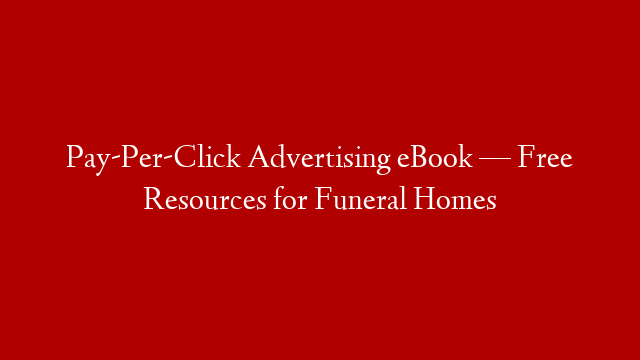 Pay-Per-Click Advertising eBook — Free Resources for Funeral Homes