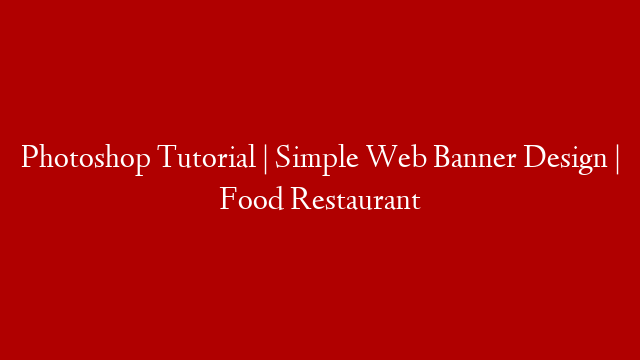 Photoshop Tutorial | Simple Web Banner Design | Food Restaurant