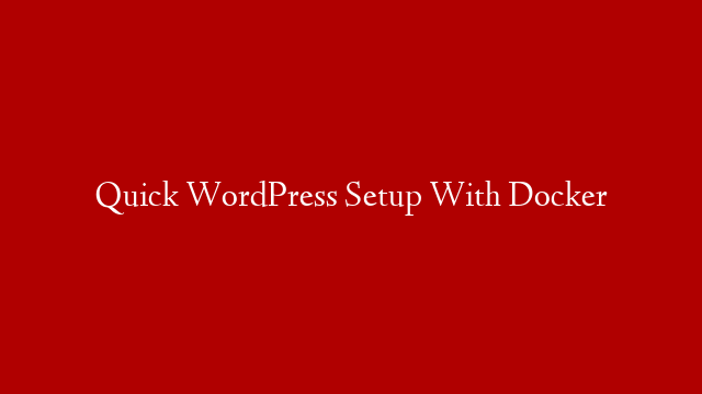 Quick WordPress Setup With Docker