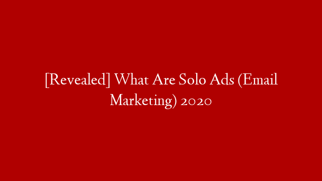 [Revealed] What Are Solo Ads (Email Marketing) 2020