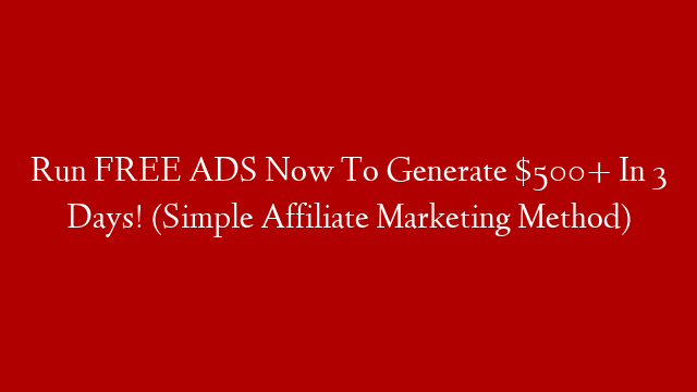 Run FREE ADS Now To Generate $500+ In 3 Days! (Simple Affiliate Marketing Method)
