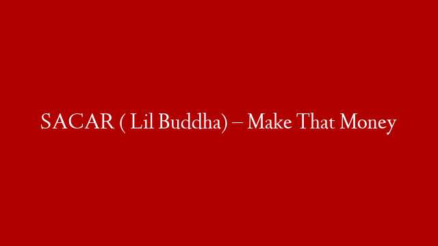 SACAR ( Lil Buddha) – Make That Money