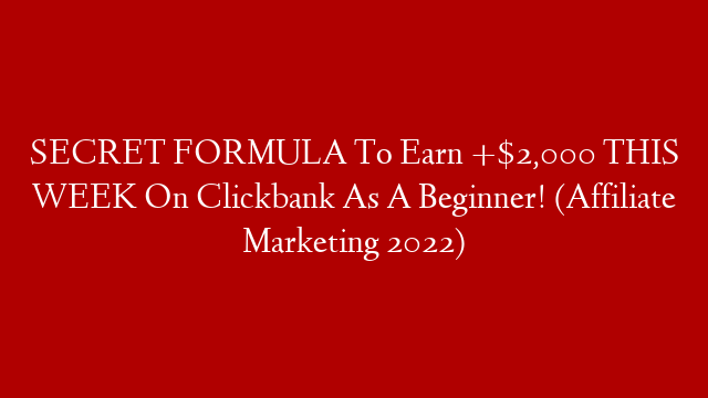 SECRET FORMULA To Earn +$2,000 THIS WEEK On Clickbank As A Beginner! (Affiliate Marketing 2022)