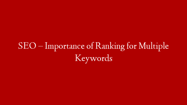 SEO – Importance of Ranking for Multiple Keywords