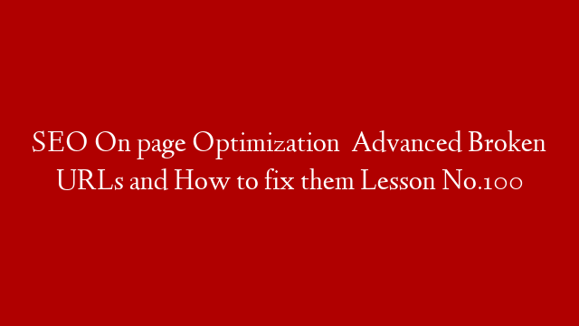 SEO  On page Optimization   Advanced  Broken URLs and How to fix them Lesson No.100