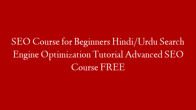 SEO Course for Beginners Hindi/Urdu Search Engine Optimization Tutorial Advanced SEO Course FREE