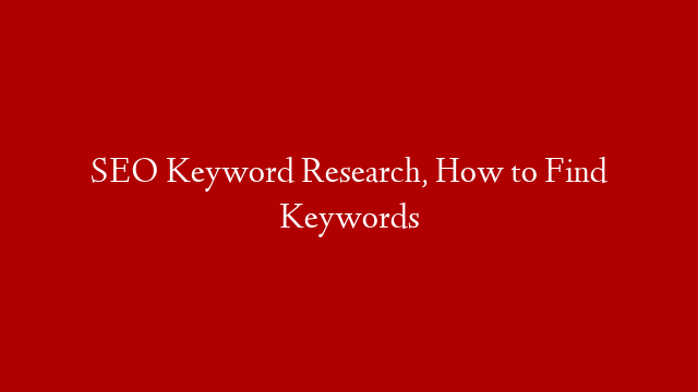 SEO Keyword Research, How to Find Keywords
