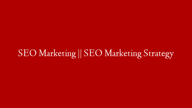 SEO Marketing || SEO Marketing Strategy