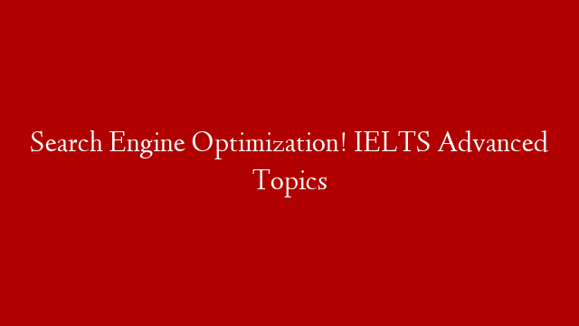 Search Engine Optimization! IELTS Advanced Topics