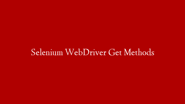 Selenium WebDriver Get Methods