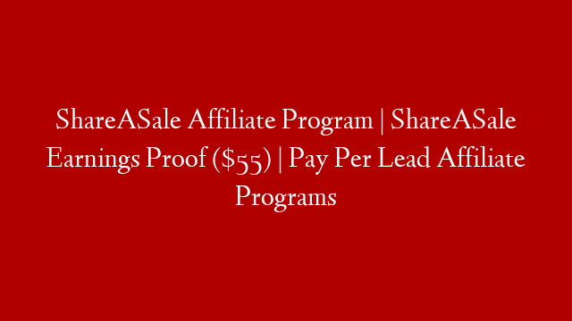 ShareASale Affiliate Program | ShareASale Earnings Proof ($55) | Pay Per Lead Affiliate Programs