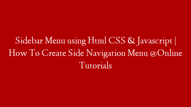 Sidebar Menu using Html CSS & Javascript | How To Create Side Navigation Menu @Online Tutorials