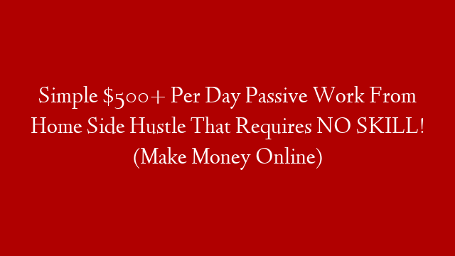 Simple $500+ Per Day Passive Work From Home Side Hustle That Requires NO SKILL! (Make Money Online) post thumbnail image
