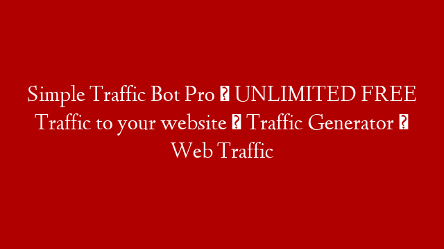 Simple Traffic Bot Pro ★ UNLIMITED FREE Traffic to your website ★ Traffic Generator ★ Web Traffic