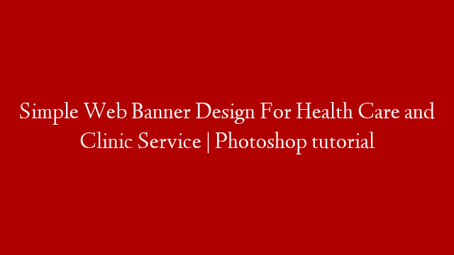 Simple Web Banner Design For Health Care and Clinic Service | Photoshop tutorial post thumbnail image