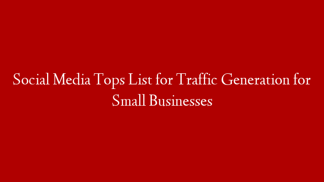Social Media Tops List for Traffic Generation for Small Businesses
