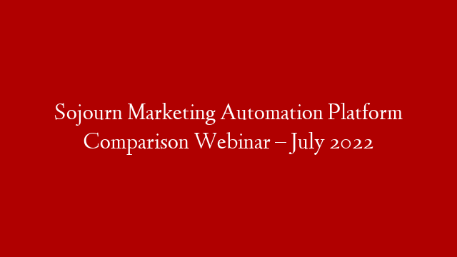 Sojourn Marketing Automation Platform Comparison Webinar – July 2022