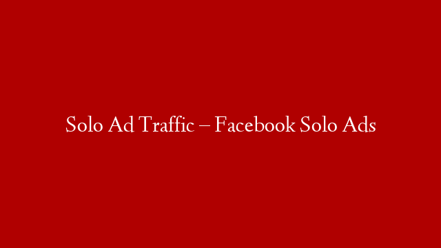 Solo Ad Traffic – Facebook Solo Ads