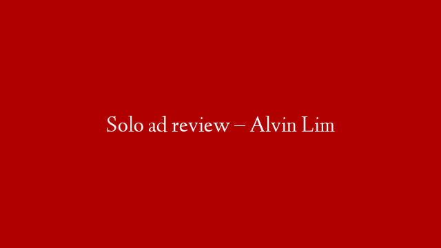 Solo ad review – Alvin Lim