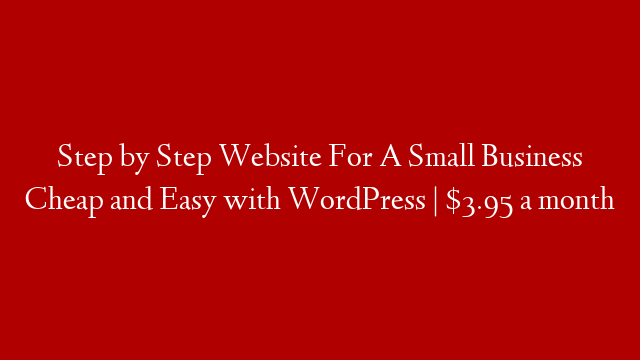 Step by Step Website For A Small Business Cheap and Easy with WordPress | $3.95 a month
