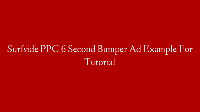 Surfside PPC 6 Second Bumper Ad Example For Tutorial