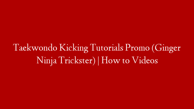 Taekwondo Kicking Tutorials Promo (Ginger Ninja Trickster) | How to Videos post thumbnail image