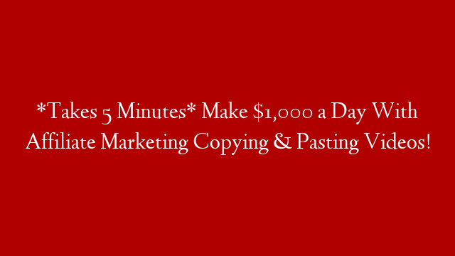 *Takes 5 Minutes* Make $1,000 a Day With Affiliate Marketing Copying & Pasting Videos!