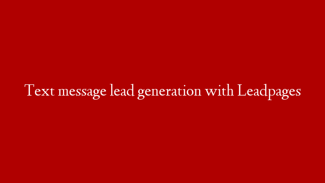 Text message lead generation with Leadpages