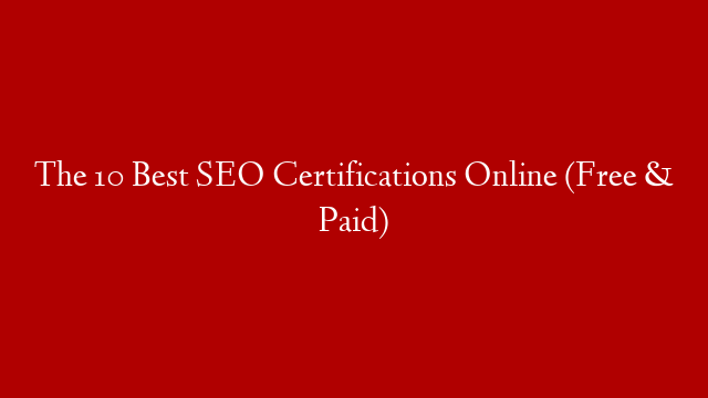 The 10 Best SEO Certifications Online (Free & Paid)