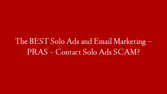 The BEST Solo Ads and Email Marketing – PRAS – Contact Solo Ads SCAM?