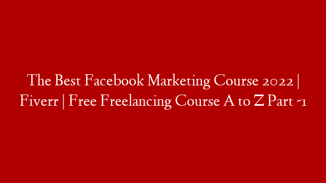 The Best Facebook Marketing Course 2022 | Fiverr | Free Freelancing Course A to Z Part -1