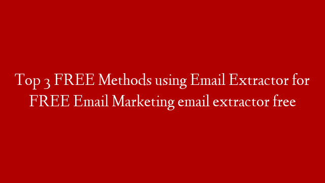 Top 3 FREE Methods using Email Extractor for FREE Email Marketing email extractor free post thumbnail image